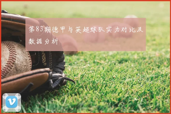 第83期德甲与英超球队实力对比及数据分析