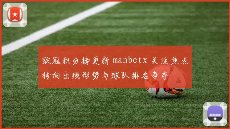 欧冠积分榜更新 manbetx 关注焦点转向出线形势与球队排名争夺