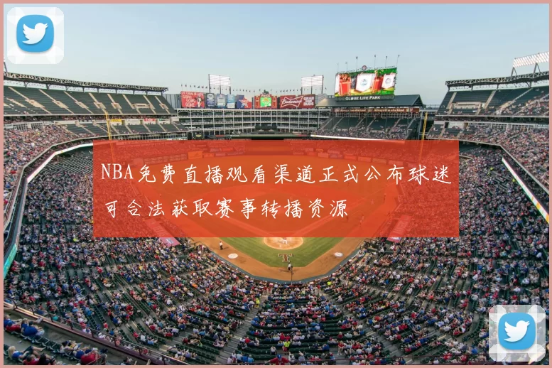 NBA免费直播观看渠道正式公布球迷可合法获取赛事转播资源