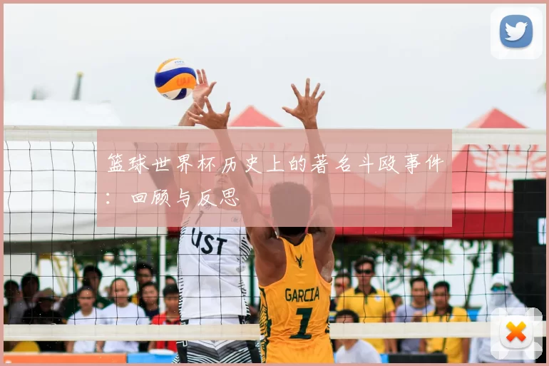 篮球世界杯历史上的著名斗殴事件:回顾与反思