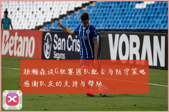 杨瀚森谈G联赛团队配合与防守策略感谢队友的支持与帮助