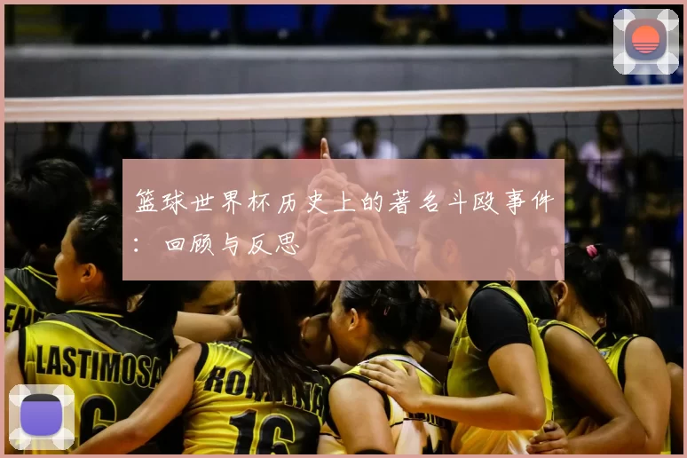 篮球世界杯历史上的著名斗殴事件:回顾与反思