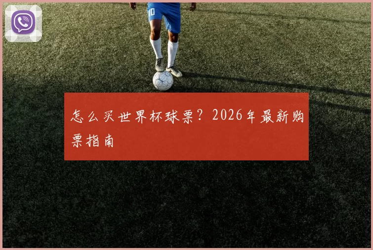 怎么买世界杯球票?2026年最新购票指南