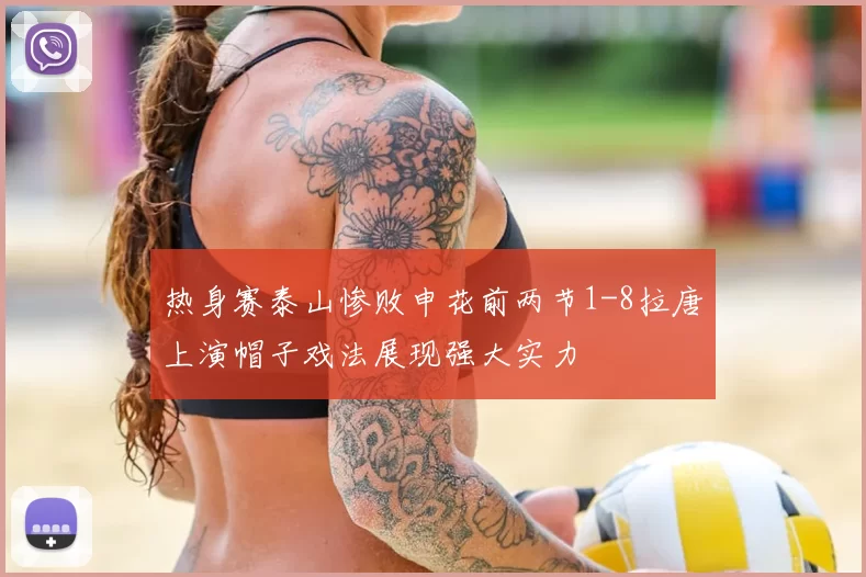 热身赛泰山惨败申花前两节1-8拉唐上演帽子戏法展现强大实力