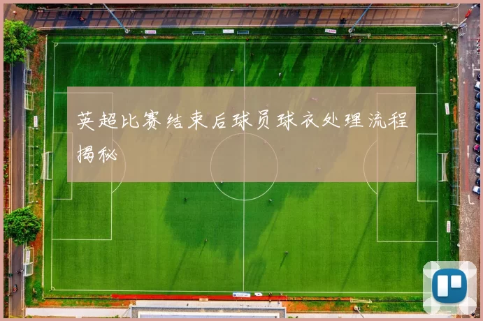 英超比赛结束后球员球衣处理流程揭秘