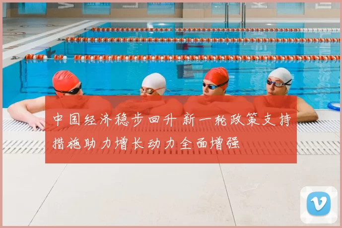 中国经济稳步回升 新一轮政策支持措施助力增长动力全面增强