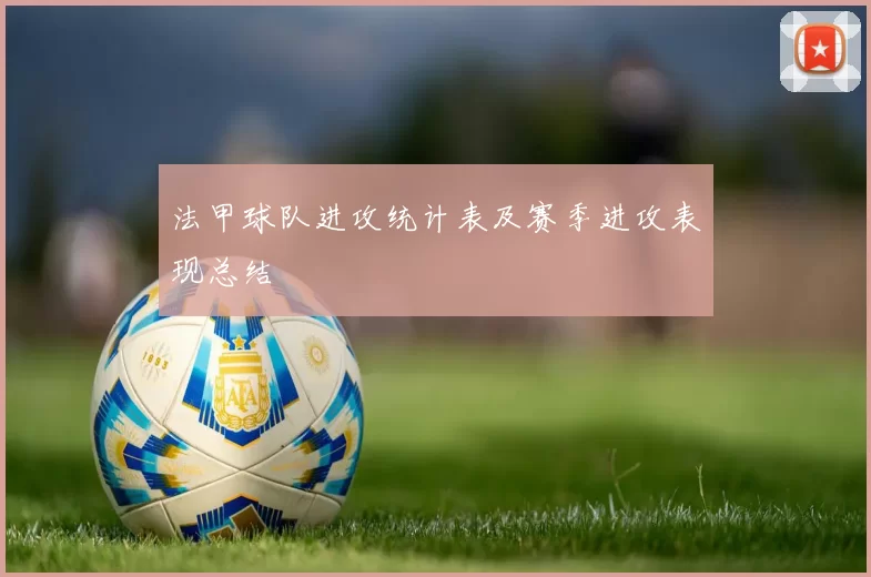 法甲球队进攻统计表及赛季进攻表现总结