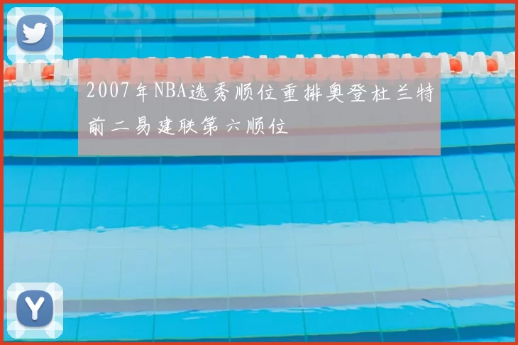 2007年NBA选秀顺位重排奥登杜兰特前二易建联第六顺位