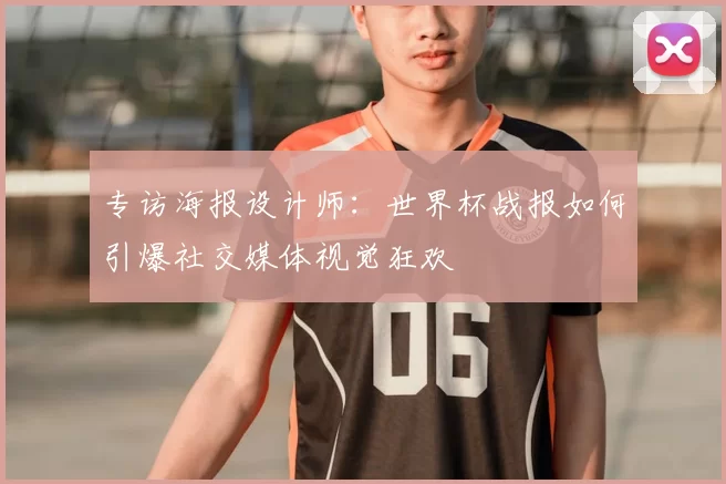 专访海报设计师:世界杯战报如何引爆社交媒体视觉狂欢