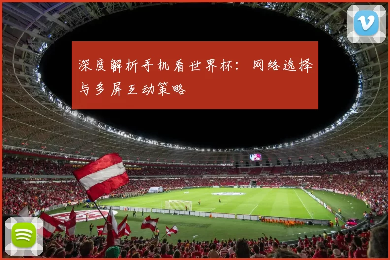 深度解析手机看世界杯：网络选择与多屏互动策略