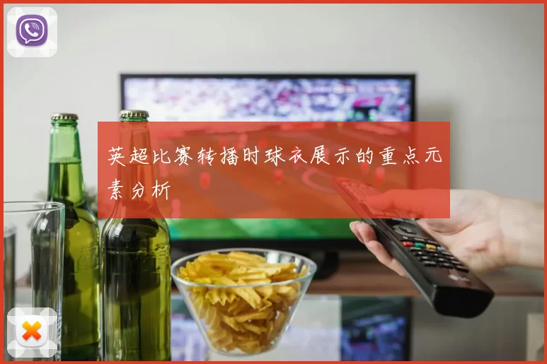 英超比赛转播时球衣展示的重点元素分析