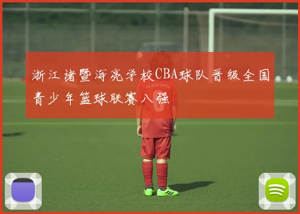 浙江诸暨海亮学校CBA球队晋级全国青少年篮球联赛八强