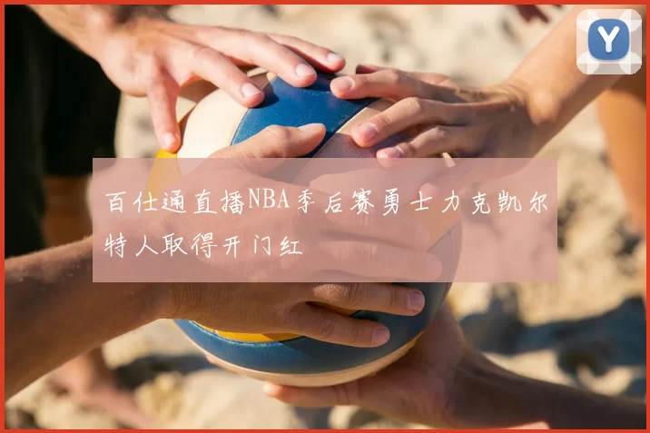 百仕通直播NBA季后赛勇士力克凯尔特人取得开门红