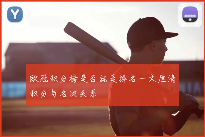 欧冠积分榜是否就是排名一文厘清积分与名次关系