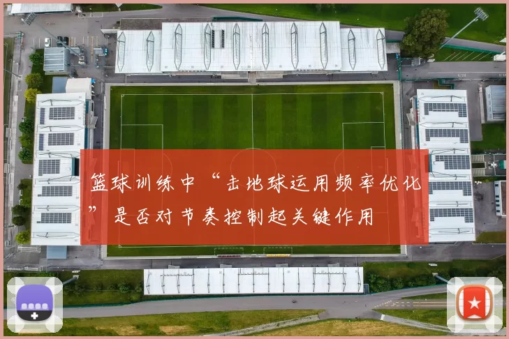 篮球训练中“击地球运用频率优化”是否对节奏控制起关键作用