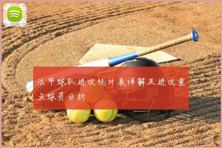 法甲球队进攻统计表详解及进攻重点球员分析