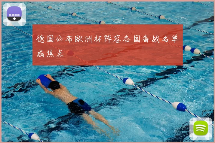 德国公布欧洲杯阵容各国备战名单成焦点