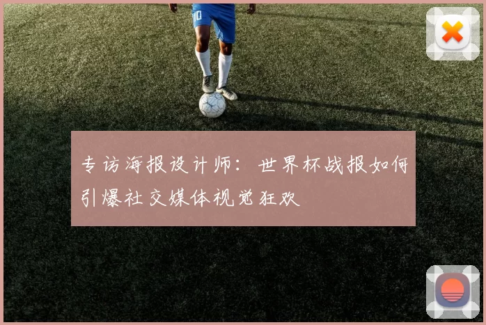 专访海报设计师:世界杯战报如何引爆社交媒体视觉狂欢