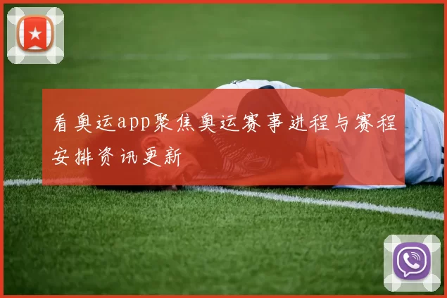 看奥运app聚焦奥运赛事进程与赛程安排资讯更新