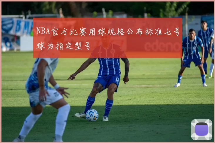 NBA官方比赛用球规格公布标准七号球为指定型号