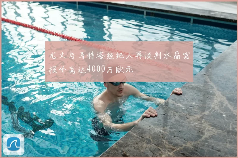 尤文与马特塔经纪人再谈判水晶宫报价高达4000万欧元