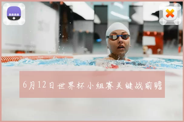 6月12日世界杯小组赛关键战前瞻