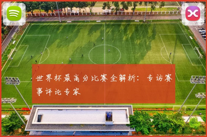 世界杯最高分比赛全解析:专访赛事评论专家